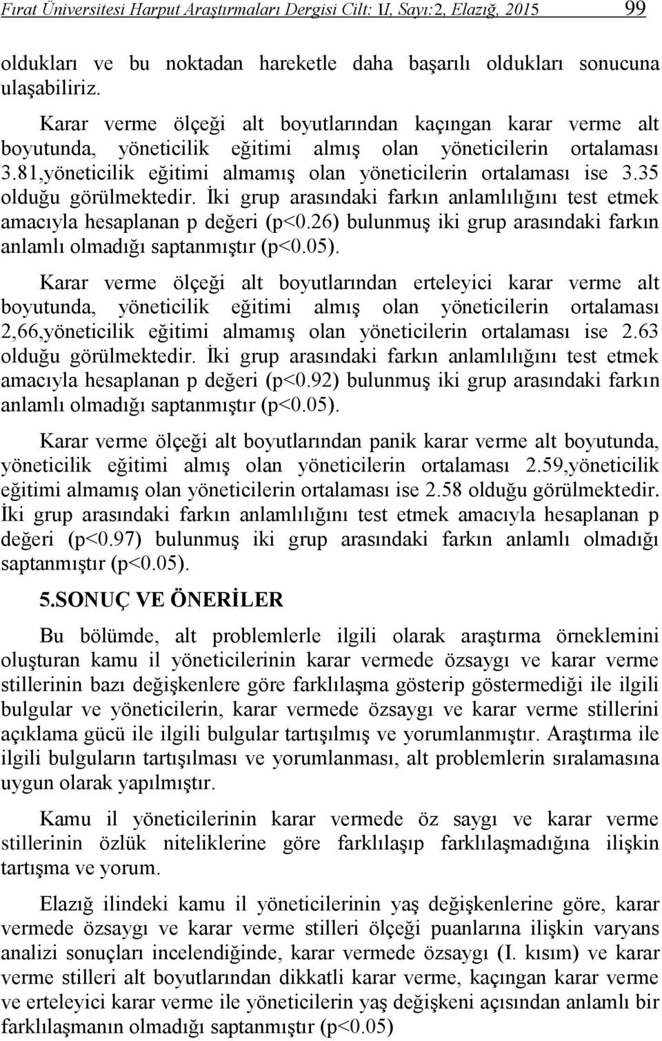 35 olduğu görülmektedir. İki grup arasındaki farkın anlamlılığını test etmek amacıyla hesaplanan p değeri (p<0.26) bulunmuş iki grup arasındaki farkın anlamlı olmadığı saptanmıştır (p<0.05).