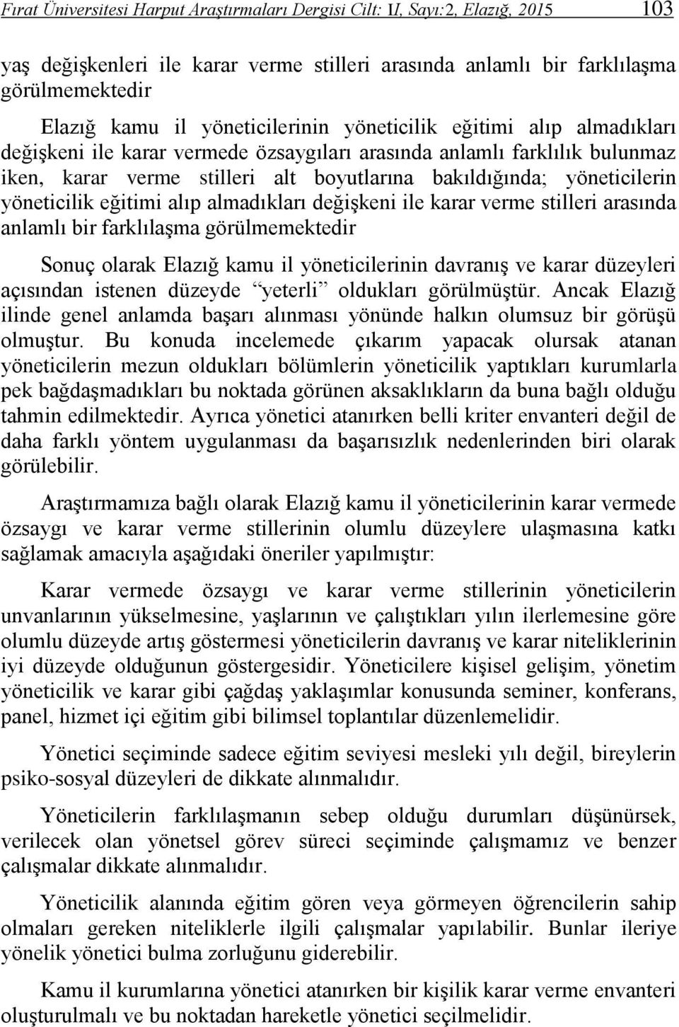 yöneticilik eğitimi alıp almadıkları değişkeni ile karar verme stilleri arasında anlamlı bir farklılaşma görülmemektedir Sonuç olarak Elazığ kamu il yöneticilerinin davranış ve karar düzeyleri