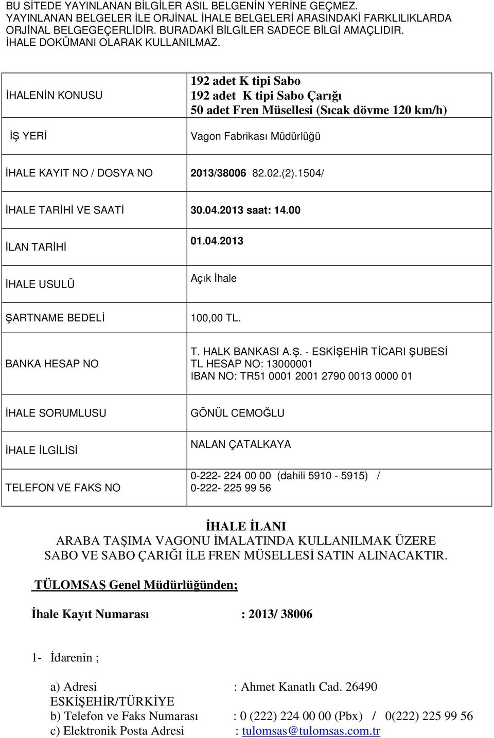 İHALENİN KONUSU İŞ YERİ 192 adet K tipi Sabo 192 adet K tipi Sabo Çarığı 50 adet Fren Müsellesi (Sıcak dövme 120 km/h) Vagon Fabrikası Müdürlüğü İHALE KAYIT NO / DOSYA NO 2013/38006 82.02.(2).