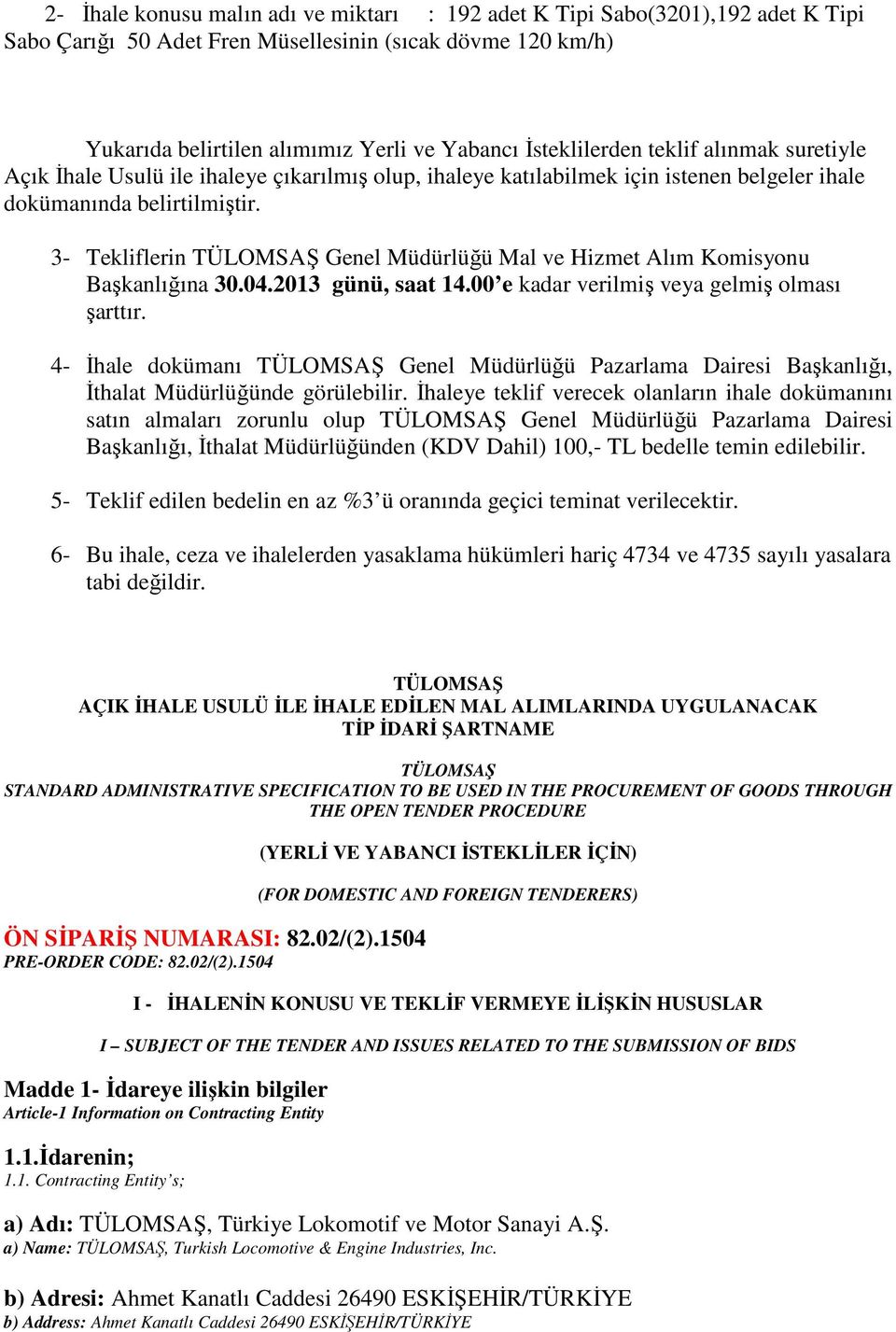 3- Tekliflerin TÜLOMSAŞ Genel Müdürlüğü Mal ve Hizmet Alım Komisyonu Başkanlığına 30.04.2013 günü, saat 14.00 e kadar verilmiş veya gelmiş olması şarttır.
