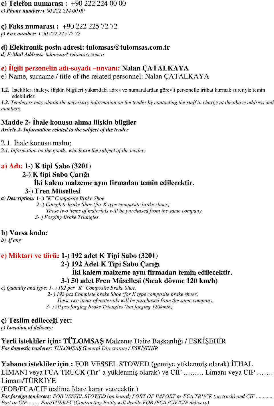 İstekliler, ihaleye ilişkin bilgileri yukarıdaki adres ve numaralardan görevli personelle irtibat kurmak suretiyle temin edebilirler. 1.2.