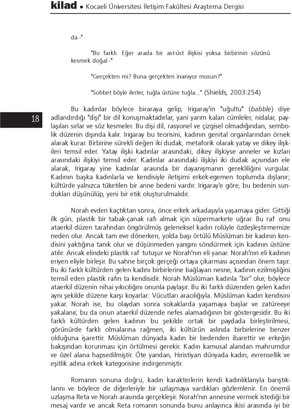 kalan cümleler, nidalar, paylaþýlan sýrlar ve söz kesmeler. Bu diþi dil, rasyonel ve çizgisel olmadýðýndan, sembolik düzenin dýþýnda kalýr.