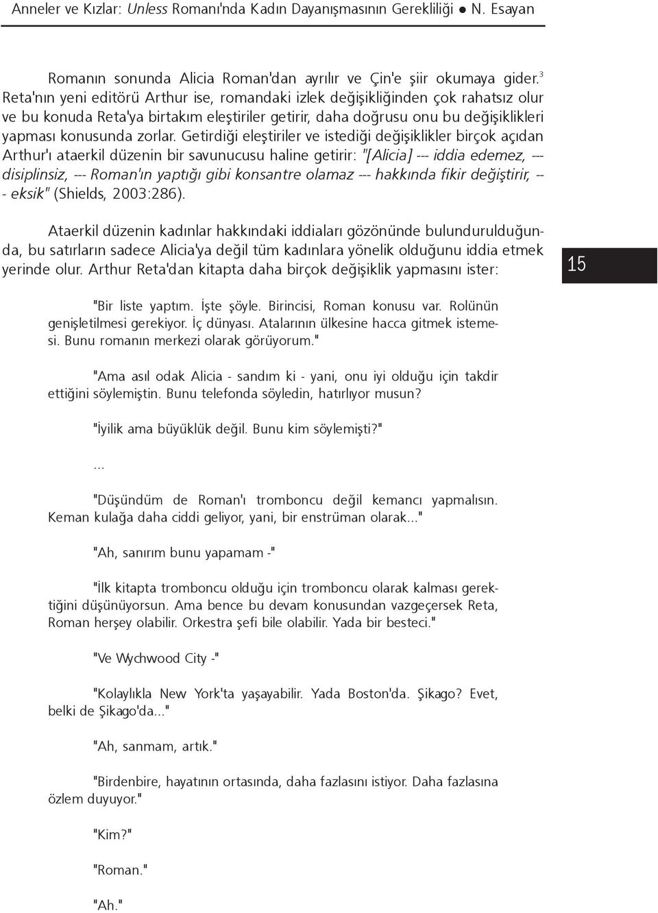 Getirdiði eleþtiriler ve istediði deðiþiklikler birçok açýdan Arthur'ý ataerkil düzenin bir savunucusu haline getirir: "[Alicia] --- iddia edemez, --- disiplinsiz, --- Roman'ýn yaptýðý gibi konsantre