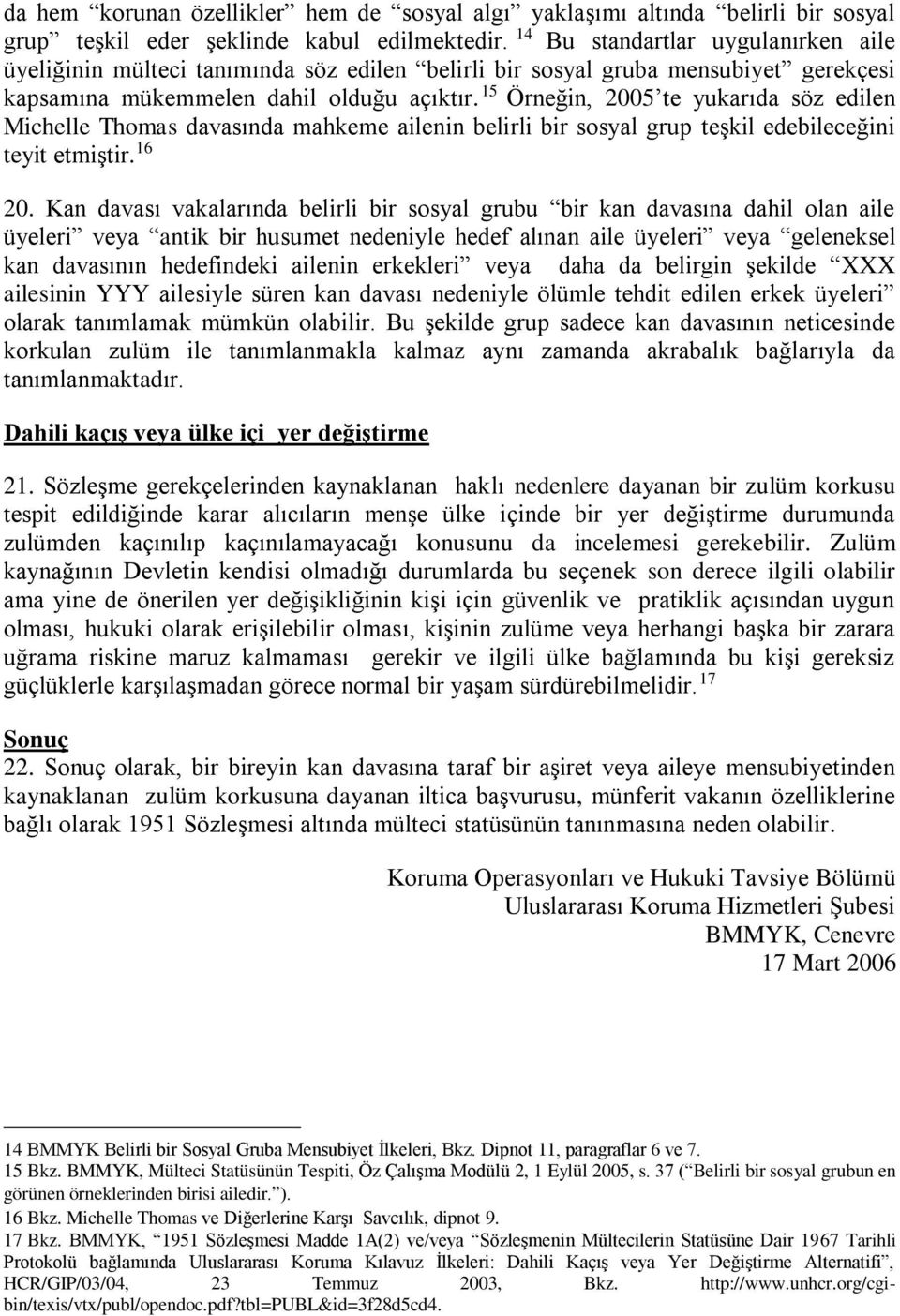 15 Örneğin, 2005 te yukarıda söz edilen Michelle Thomas davasında mahkeme ailenin belirli bir sosyal grup teşkil edebileceğini teyit etmiştir. 16 20.