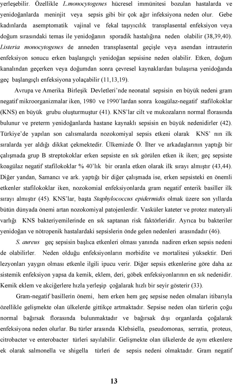 Listeria monocytogenes de anneden transplasental geçişle veya asendan intrauterin enfeksiyon sonucu erken başlangıçlı yenidoğan sepsisine neden olabilir.