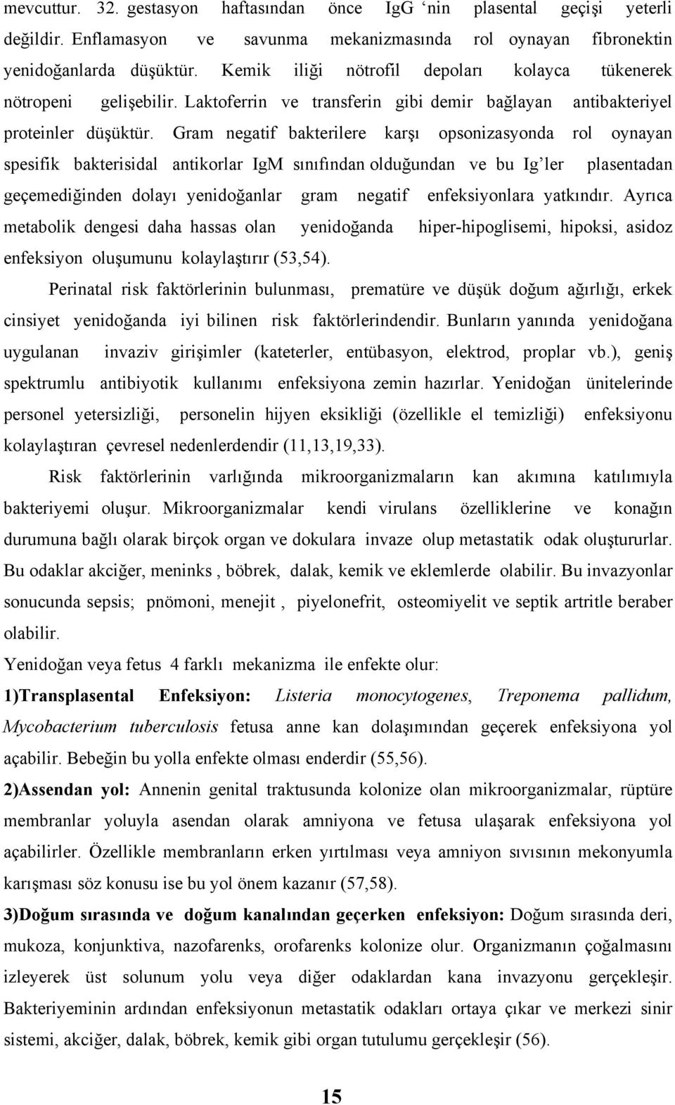 Gram negatif bakterilere karşı opsonizasyonda rol oynayan spesifik bakterisidal antikorlar IgM sınıfından olduğundan ve bu Ig ler plasentadan geçemediğinden dolayı yenidoğanlar gram negatif