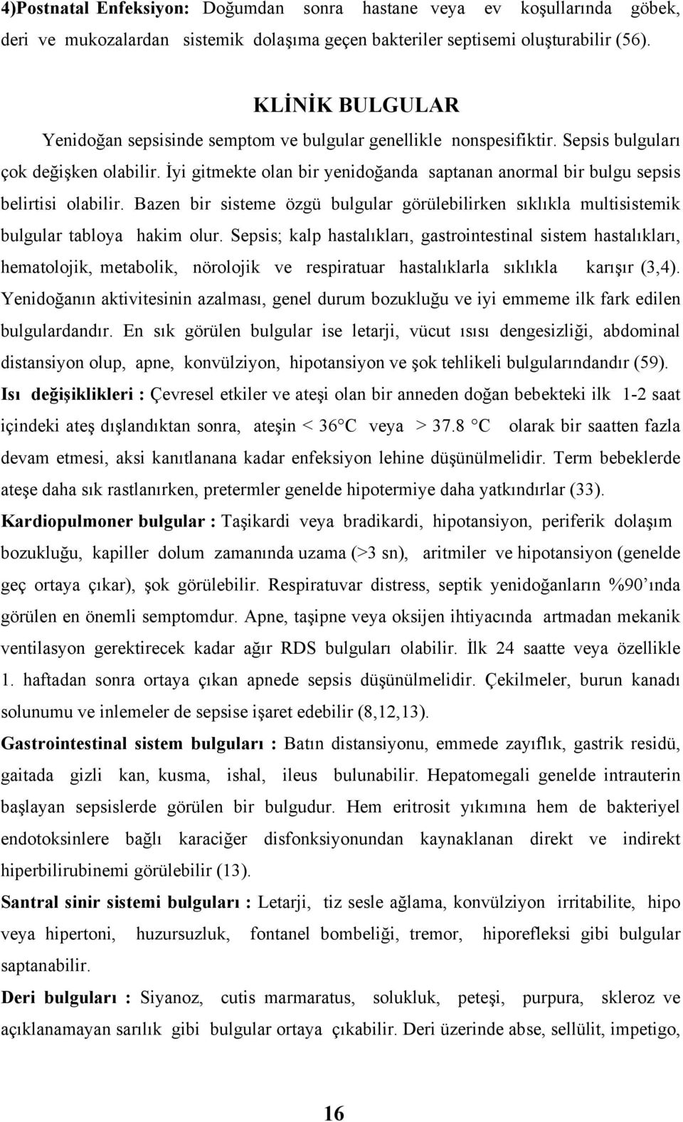 İyi gitmekte olan bir yenidoğanda saptanan anormal bir bulgu sepsis belirtisi olabilir. Bazen bir sisteme özgü bulgular görülebilirken sıklıkla multisistemik bulgular tabloya hakim olur.