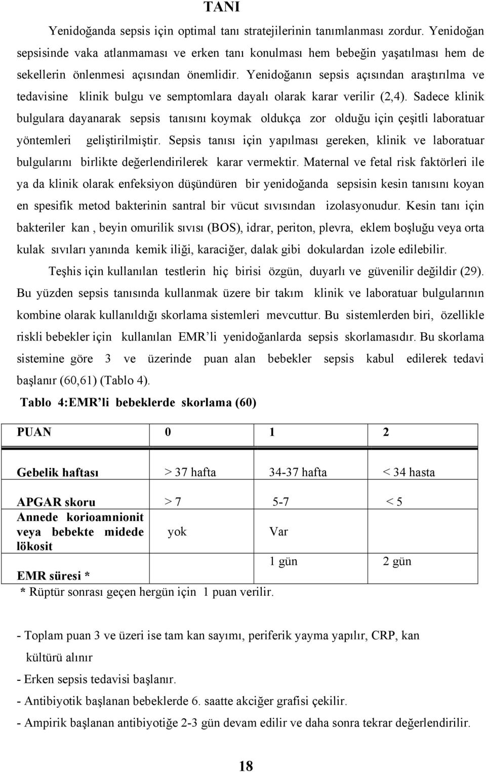 Yenidoğanın sepsis açısından araştırılma ve tedavisine klinik bulgu ve semptomlara dayalı olarak karar verilir (2,4).