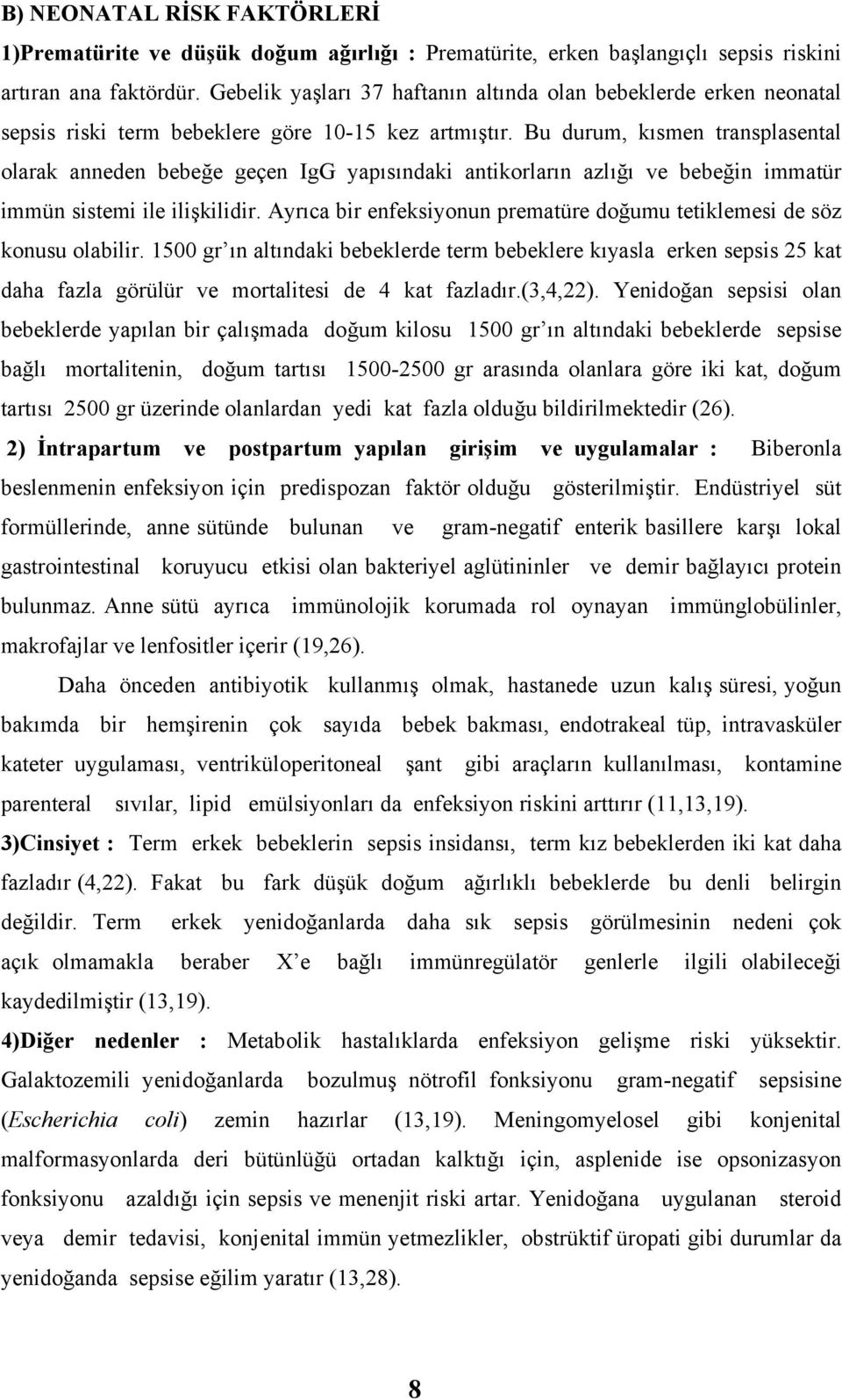 Bu durum, kısmen transplasental olarak anneden bebeğe geçen IgG yapısındaki antikorların azlığı ve bebeğin immatür immün sistemi ile ilişkilidir.