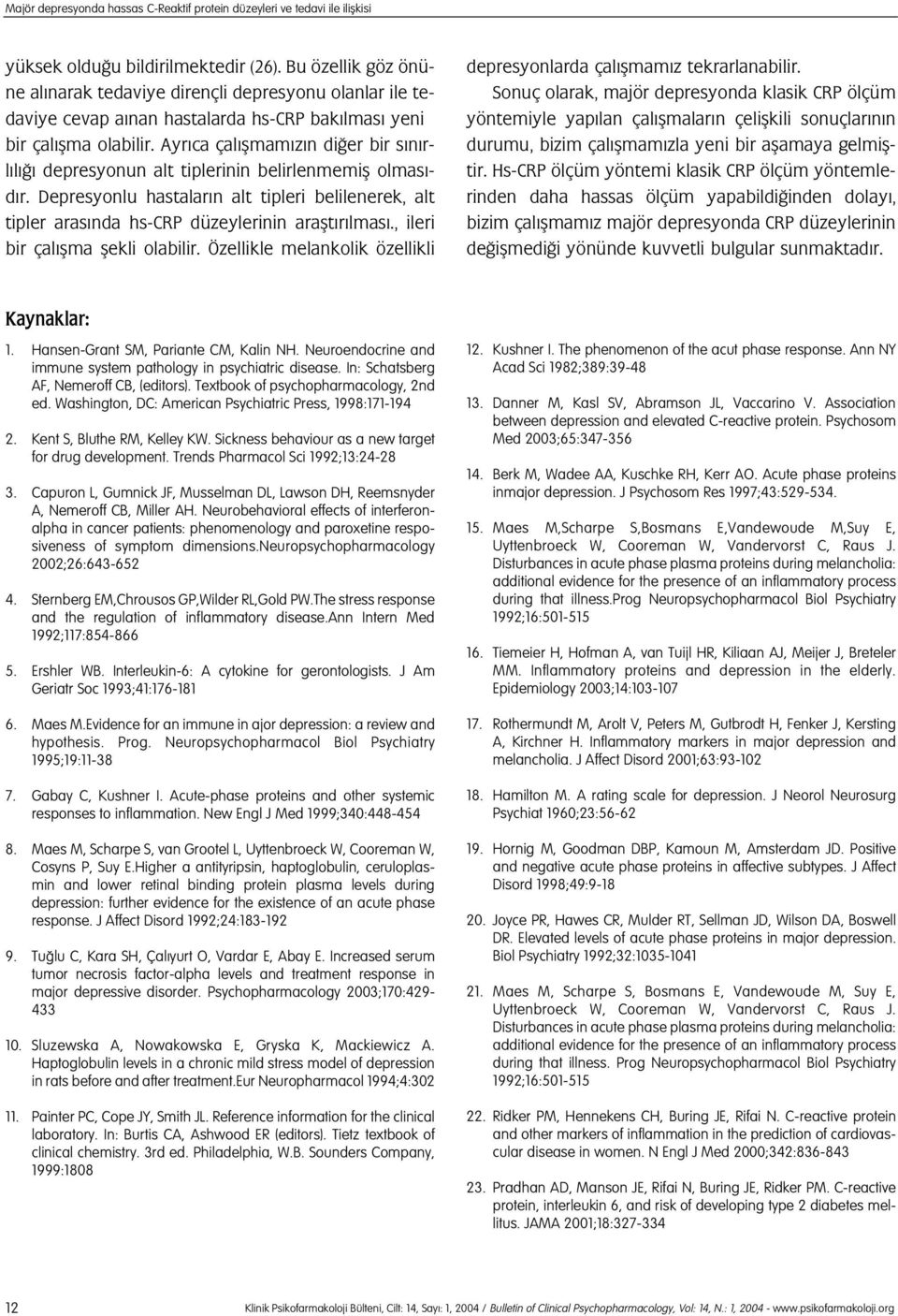 Ayr ca çal flmam z n di er bir s n rl l depresyonun alt tiplerinin belirlenmemifl olmas - d r. Depresyonlu hastalar n alt tipleri belilenerek, alt tipler aras nda hs-crp düzeylerinin araflt r lmas.