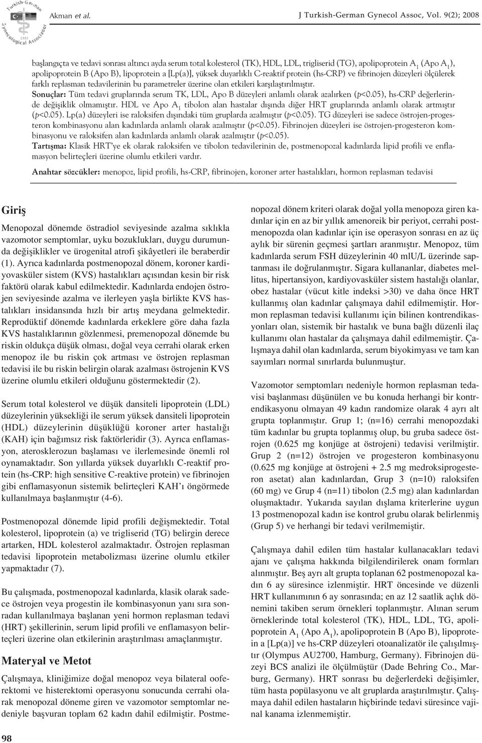 duyarl kl C-reaktif protein (hs-crp) ve fibrinojen düzeyleri ölçülerek farkl replasman tedavilerinin bu parametreler üzerine olan etkileri karfl laflt r lm flt r.