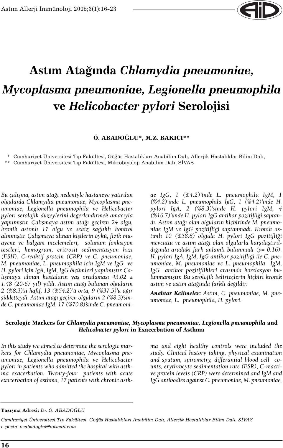 çalışma, astım atağı nedeniyle hastaneye yatırılan olgularda Chlamydia pneumoniae, Mycoplasma pneumoniae, Legionella pneumophila ve Helicobacter pylori serolojik düzeylerini değerlendirmek amacıyla