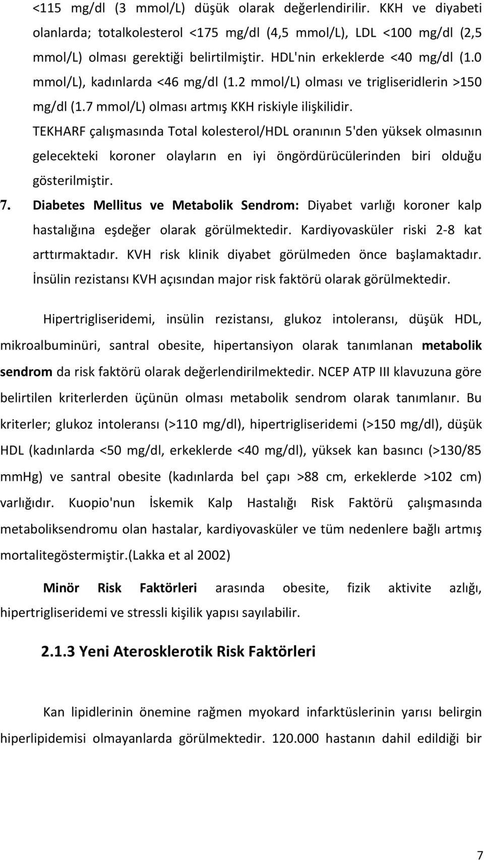 TEKHARF çalışmasında Total kolesterol/hdl oranının 5'den yüksek olmasının gelecekteki koroner olayların en iyi öngördürücülerinden biri olduğu gösterilmiştir. 7.