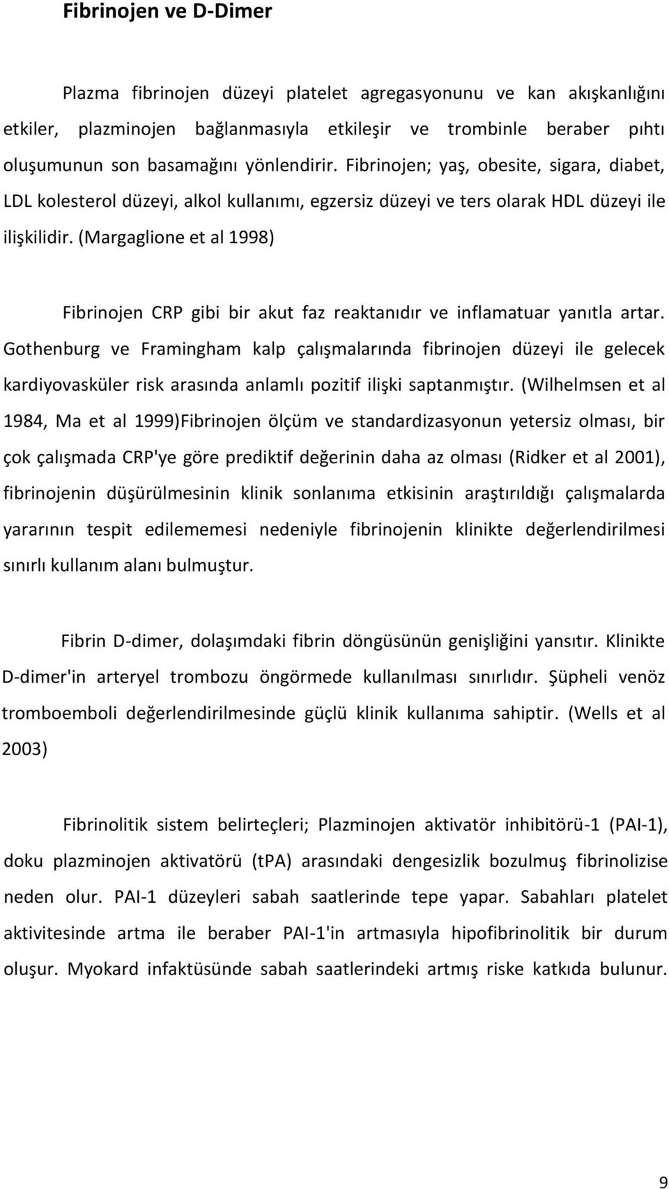 (Margaglione et al 1998) Fibrinojen CRP gibi bir akut faz reaktanıdır ve inflamatuar yanıtla artar.