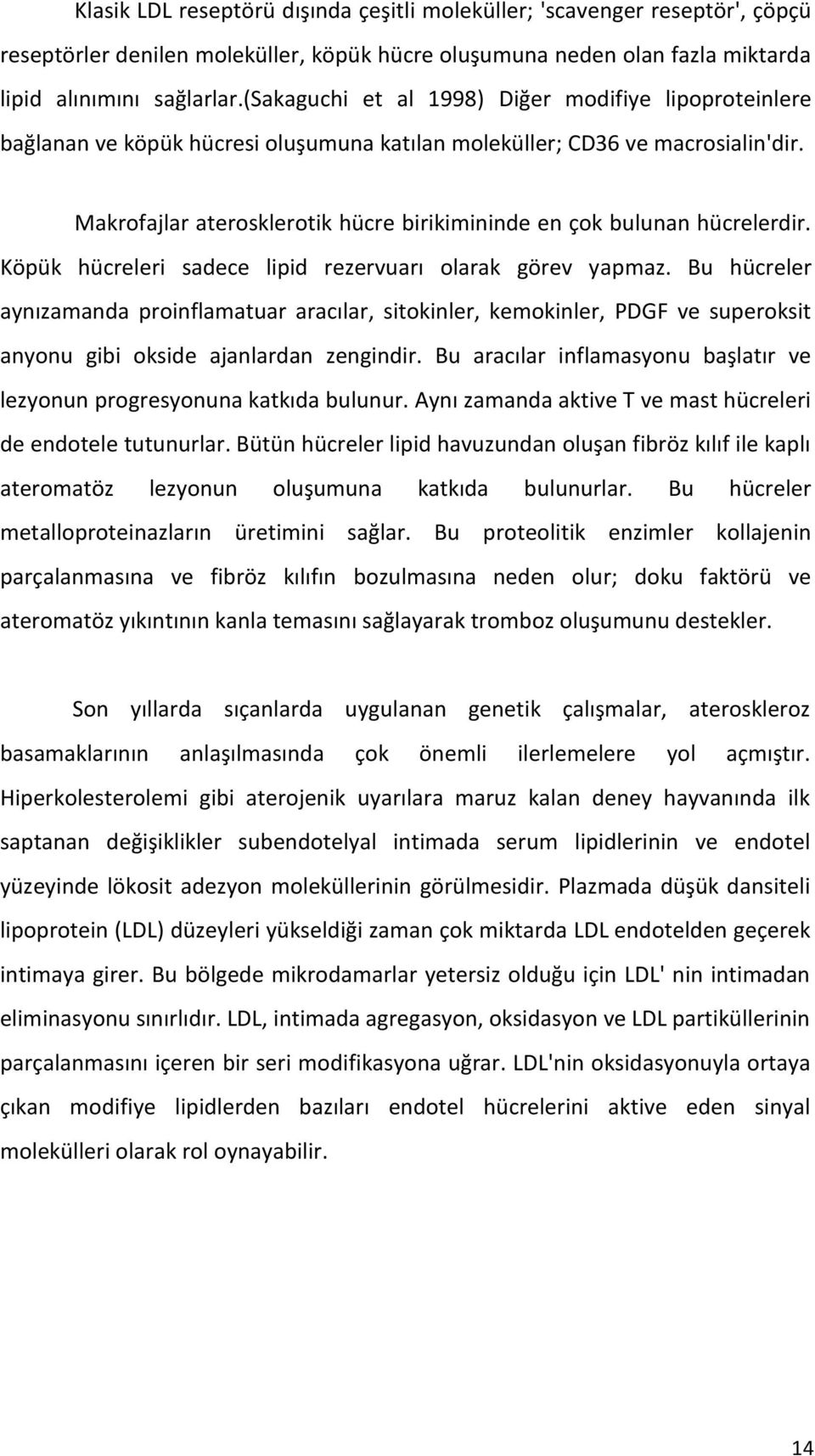 Makrofajlar aterosklerotik hücre birikimininde en çok bulunan hücrelerdir. Köpük hücreleri sadece lipid rezervuarı olarak görev yapmaz.