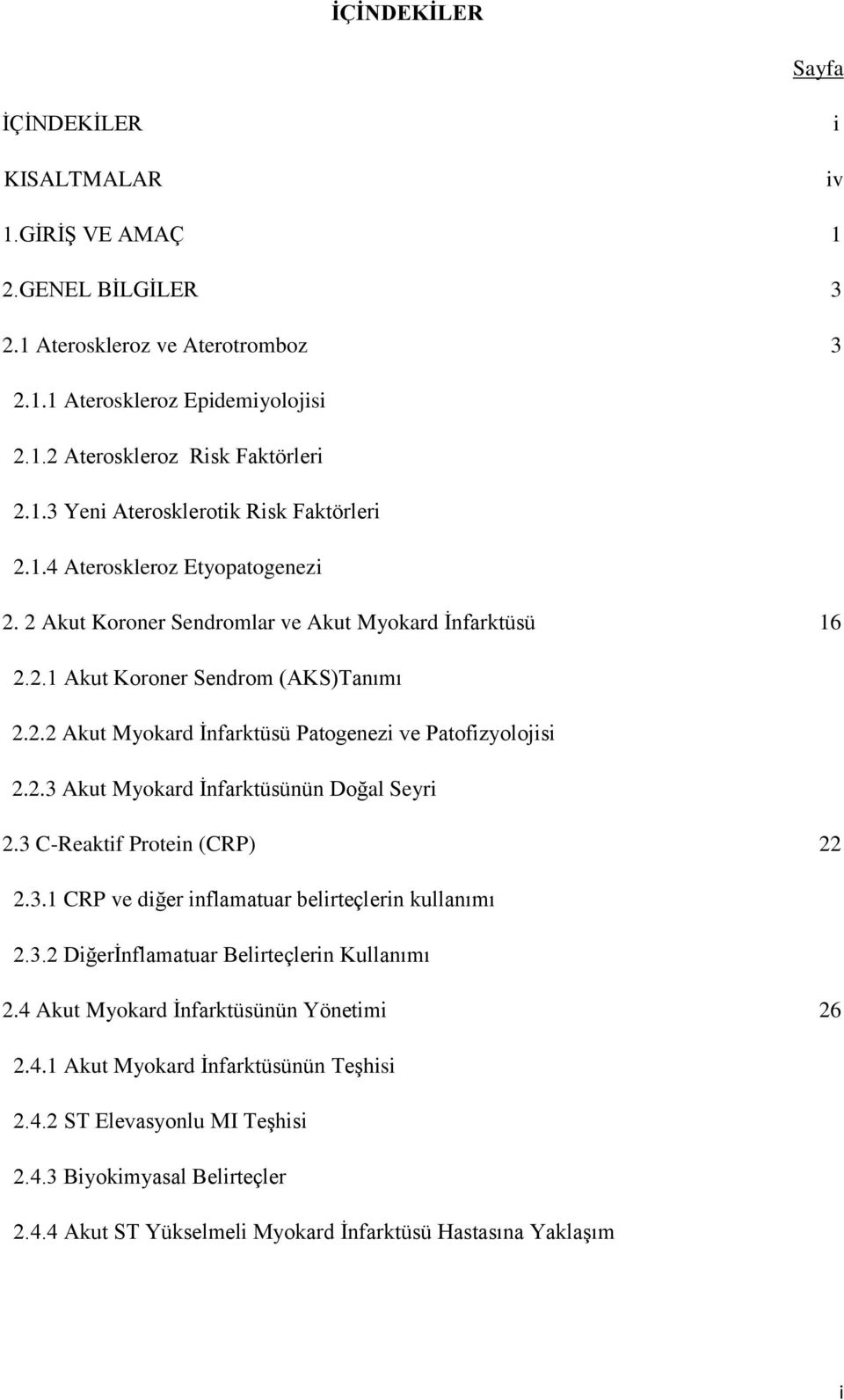 3 C-Reaktif Protein (CRP) 22 2.3.1 CRP ve diğer inflamatuar belirteçlerin kullanımı 2.3.2 Diğerİnflamatuar Belirteçlerin Kullanımı 2.4 Akut Myokard İnfarktüsünün Yönetimi 26 2.4.1 Akut Myokard İnfarktüsünün Teşhisi 2.