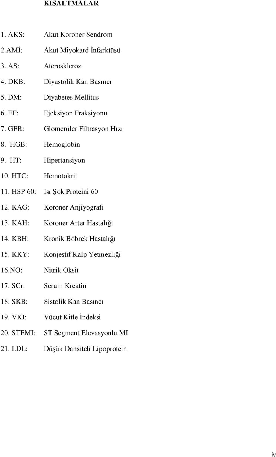 HSP 60: Isı Şok Proteini 60 12. KAG: Koroner Anjiyografi 13. KAH: Koroner Arter Hastalığı 14. KBH: Kronik Böbrek Hastalığı 15.