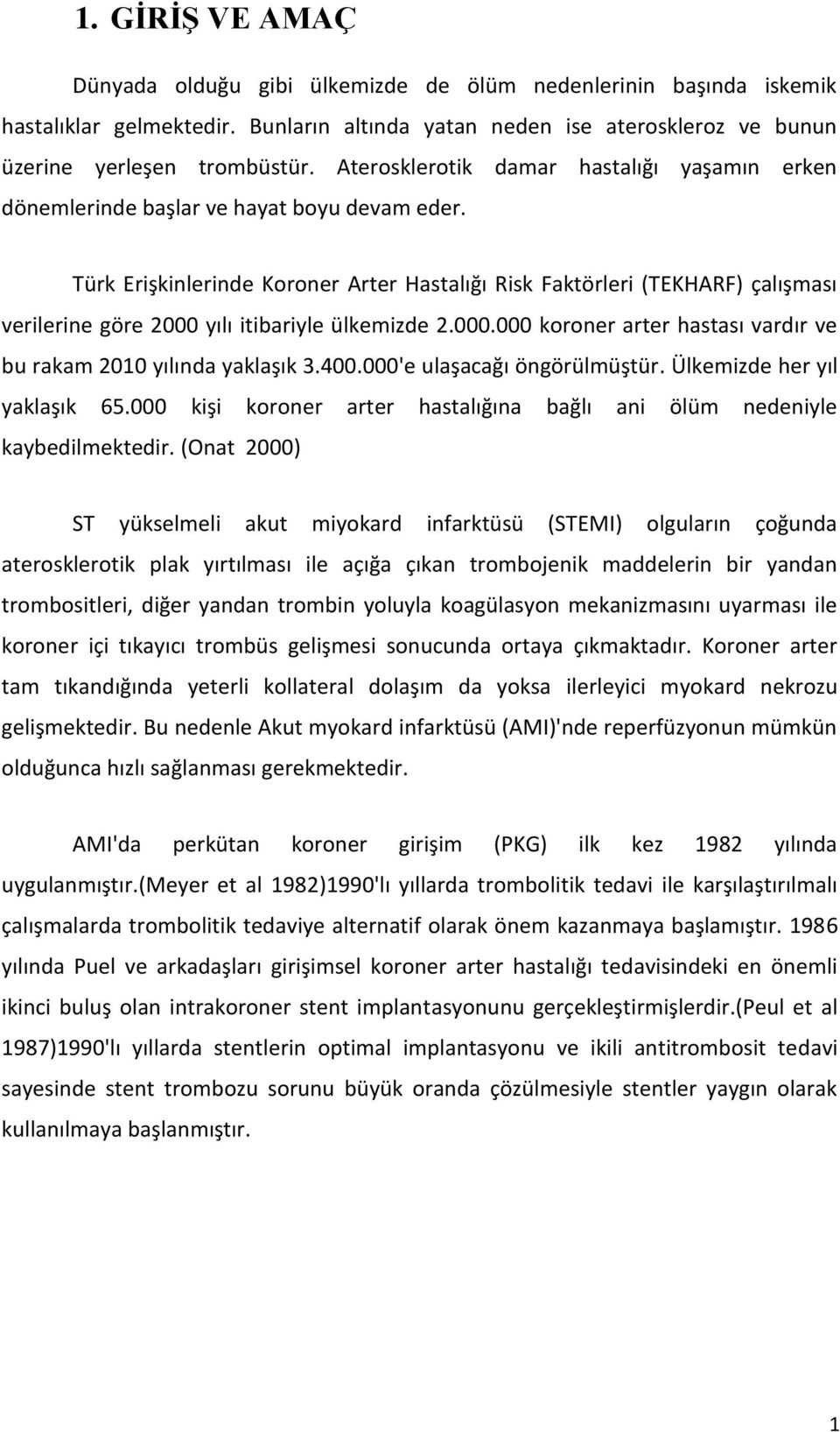 Türk Erişkinlerinde Koroner Arter Hastalığı Risk Faktörleri (TEKHARF) çalışması verilerine göre 2000 yılı itibariyle ülkemizde 2.000.000 koroner arter hastası vardır ve bu rakam 2010 yılında yaklaşık 3.