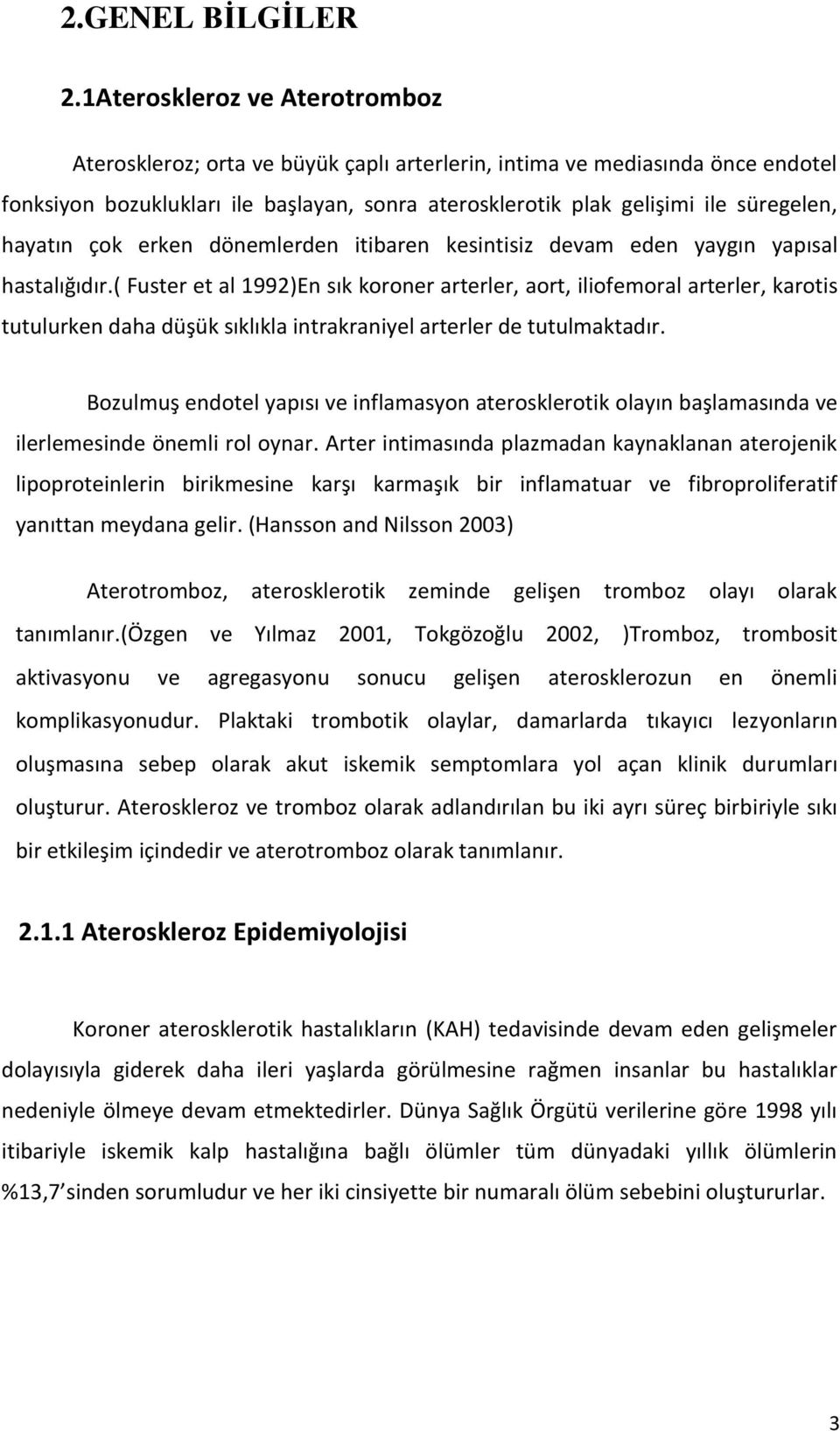 hayatın çok erken dönemlerden itibaren kesintisiz devam eden yaygın yapısal hastalığıdır.