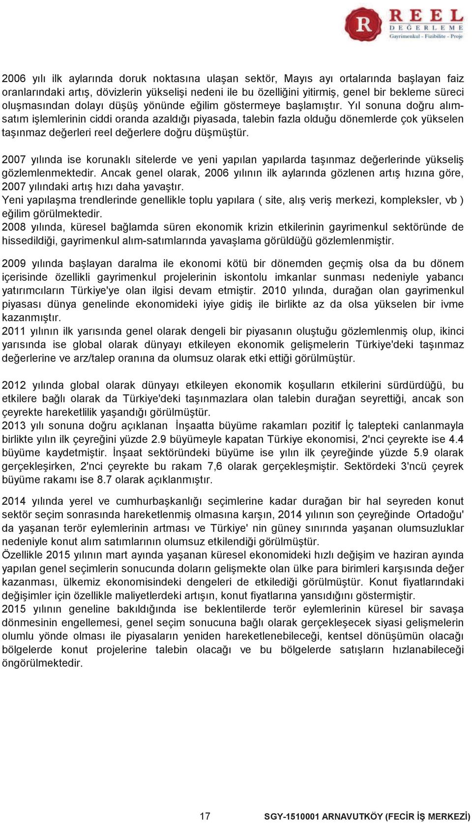 Yıl sonuna doğru alımsatım işlemlerinin ciddi oranda azaldığı piyasada, talebin fazla olduğu dönemlerde çok yükselen taşınmaz değerleri reel değerlere doğru düşmüştür.