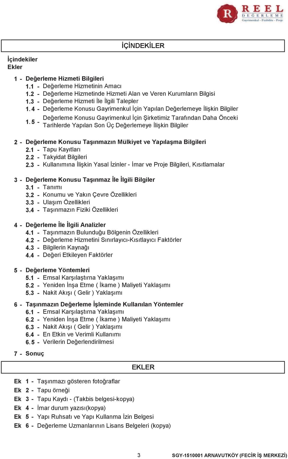 35 - Tarihlerde Yapılan Son Üç Değerlemeye İlişkin Bilgiler 2-3 - 4-5 - 6-7 - Değerleme Konusu Taşınmazın Mülkiyet ve Yapılaşma Bilgileri 2.1 - Tapu Kayıtları 2.2 - Takyidat Bilgileri 2.