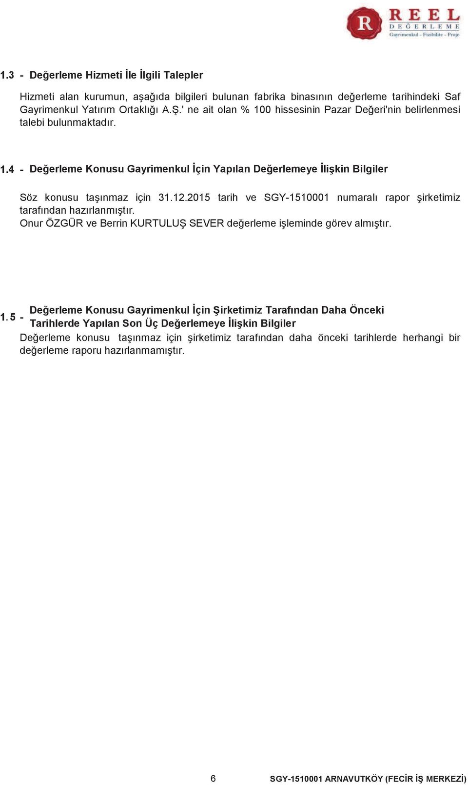 2015 tarih ve SGY-1510001 numaralı rapor şirketimiz tarafından hazırlanmıştır. Onur ÖZGÜR ve Berrin KURTULUŞ SEVER değerleme işleminde görev almıştır.