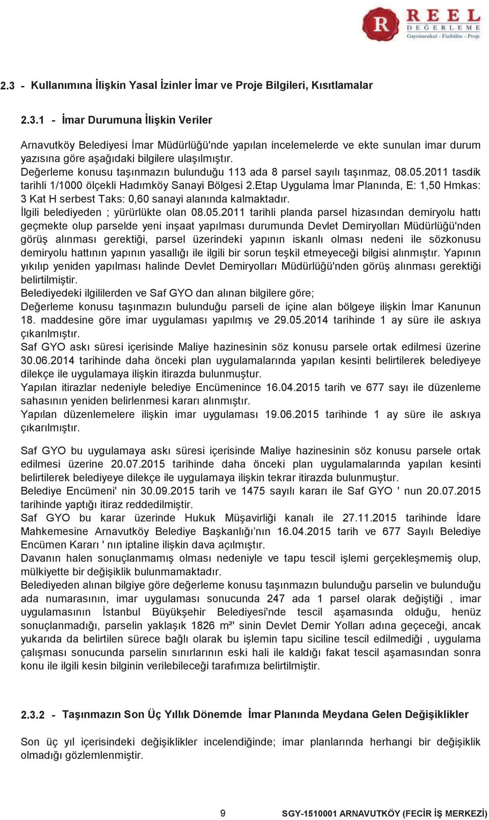 Etap Uygulama İmar Planında, E 1,50 Hmkas 3 Kat H serbest Taks 0,60 sanayi alanında kalmaktadır. İlgili belediyeden ; yürürlükte olan 08.05.