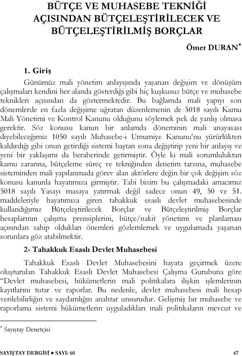 Bu bağlamda mali yapıyı son dönemlerde en fazla değişime uğratan düzenlemenin de 5018 sayılı Kamu Mali Yönetimi ve Kontrol Kanunu olduğunu söylemek pek de yanlış olmasa gerektir.