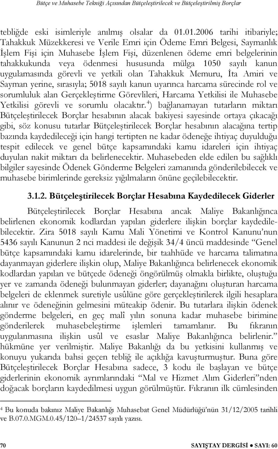 hususunda mülga 1050 sayılı kanun uygulamasında görevli ve yetkili olan Tahakkuk Memuru, İta Amiri ve Sayman yerine, sırasıyla; 5018 sayılı kanun uyarınca harcama sürecinde rol ve sorumluluk alan