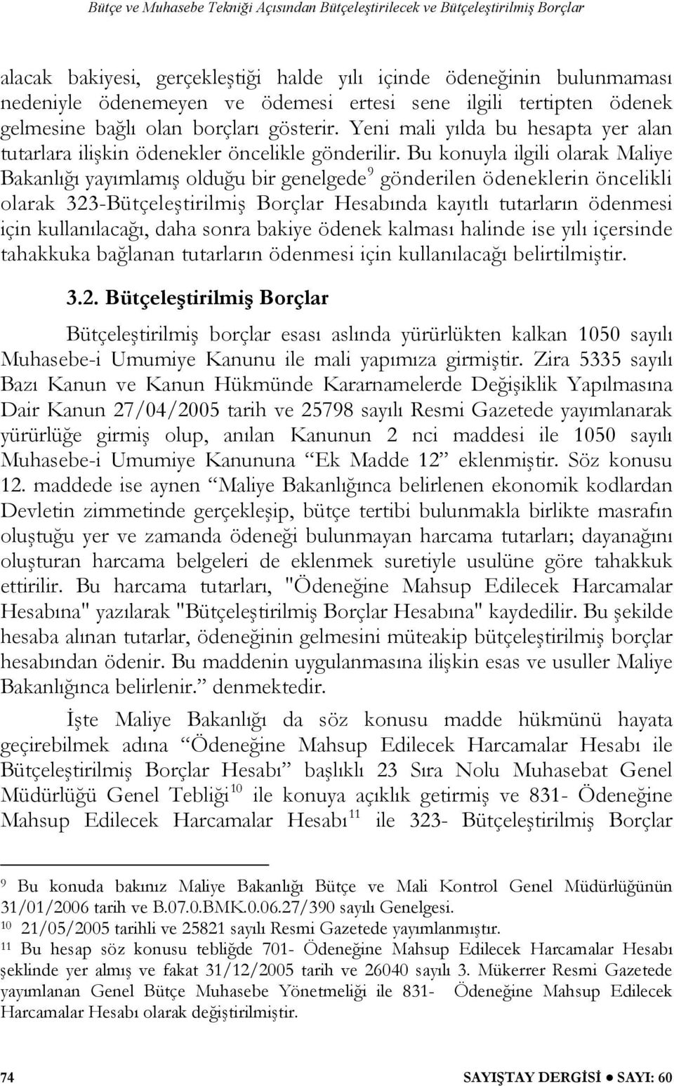 Bu konuyla ilgili olarak Maliye Bakanlığı yayımlamış olduğu bir genelgede 9 gönderilen ödeneklerin öncelikli olarak 323-Bütçeleştirilmiş Borçlar Hesabında kayıtlı tutarların ödenmesi için