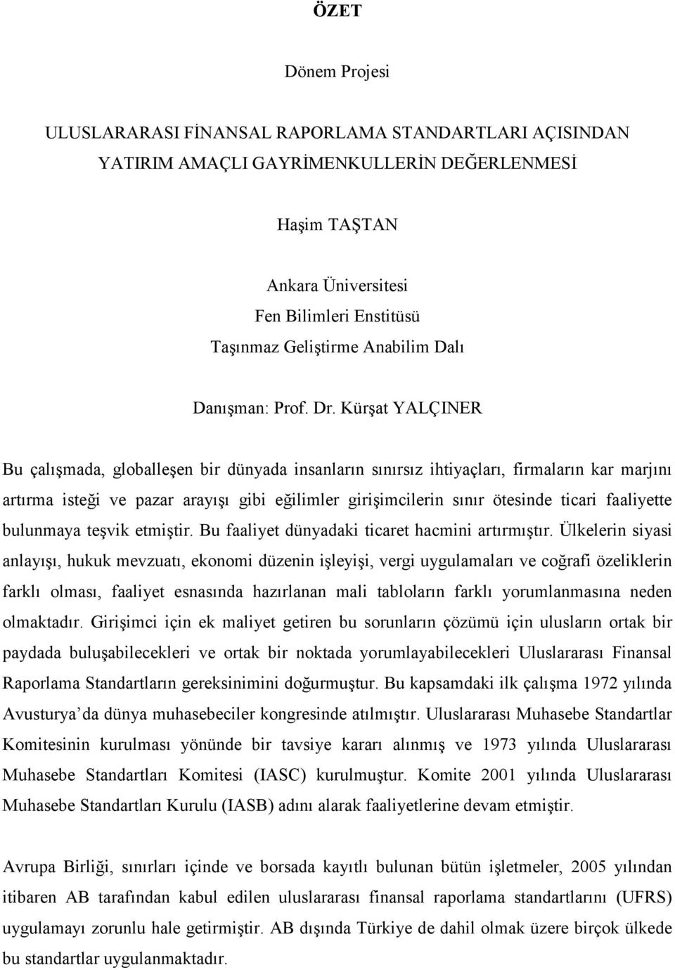 KürĢat YALÇINER Bu çalıģmada, globalleģen bir dünyada insanların sınırsız ihtiyaçları, firmaların kar marjını artırma isteği ve pazar arayıģı gibi eğilimler giriģimcilerin sınır ötesinde ticari