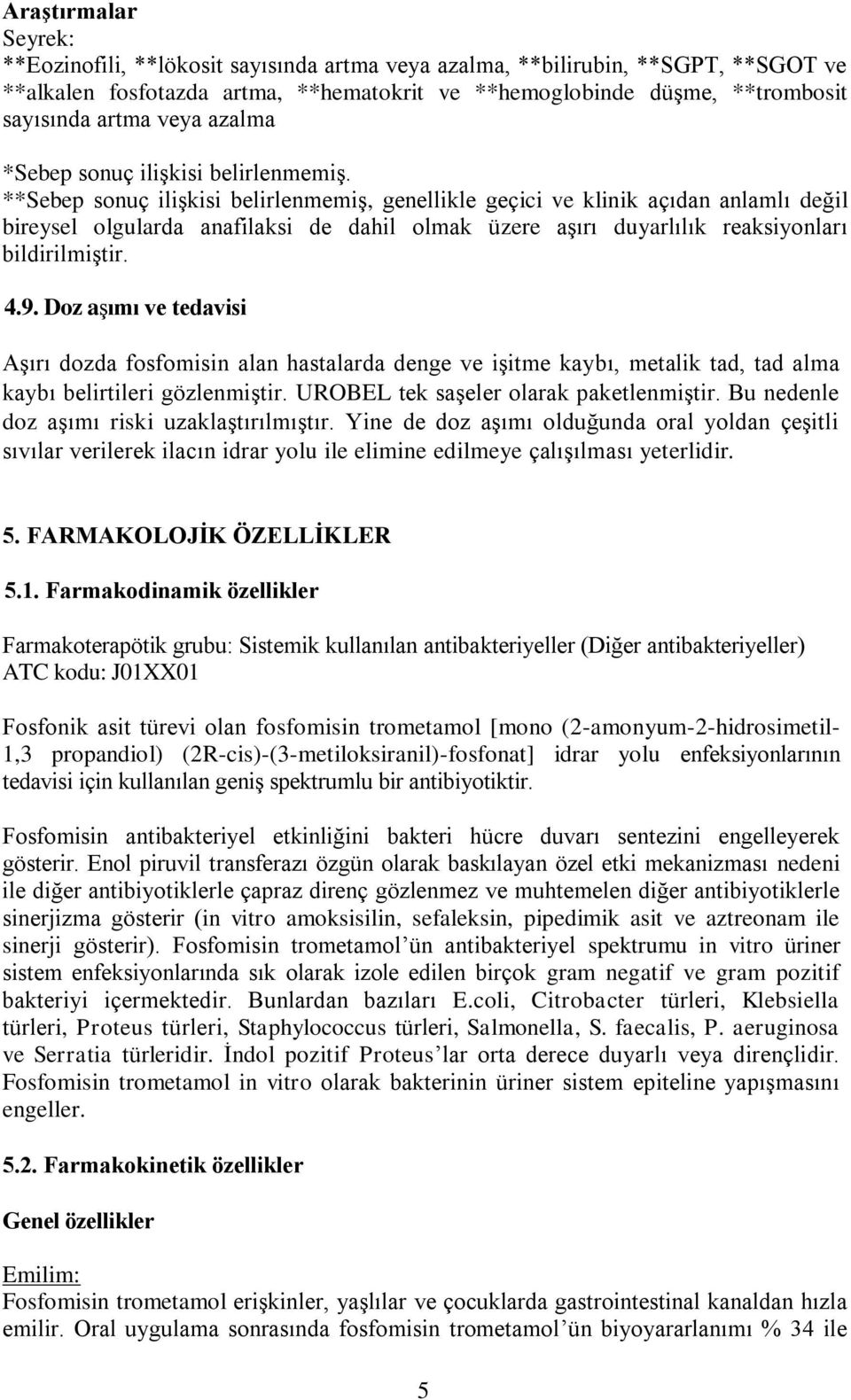 **Sebep sonuç ilişkisi belirlenmemiş, genellikle geçici ve klinik açıdan anlamlı değil bireysel olgularda anafilaksi de dahil olmak üzere aşırı duyarlılık reaksiyonları bildirilmiştir. 4.9.