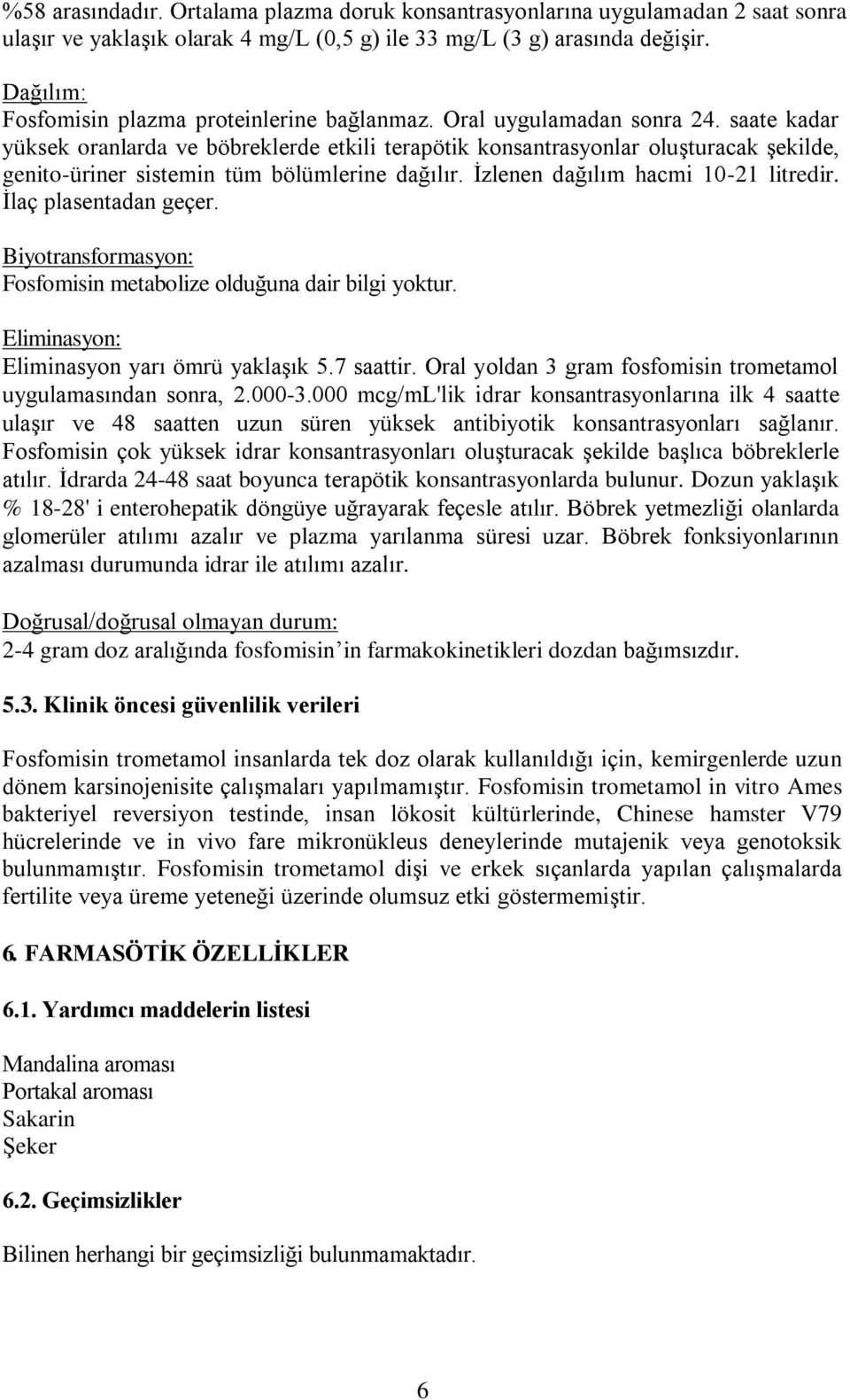 saate kadar yüksek oranlarda ve böbreklerde etkili terapötik konsantrasyonlar oluşturacak şekilde, genito-üriner sistemin tüm bölümlerine dağılır. İzlenen dağılım hacmi 10-21 litredir.