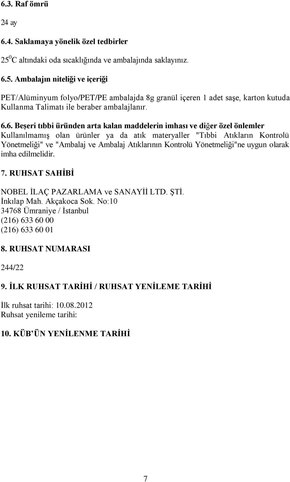 Ambalajın niteliği ve içeriği PET/Alüminyum folyo/pet/pe ambalajda 8g granül içeren 1 adet saşe, karton kutuda Kullanma Talimatı ile beraber ambalajlanır. 6.