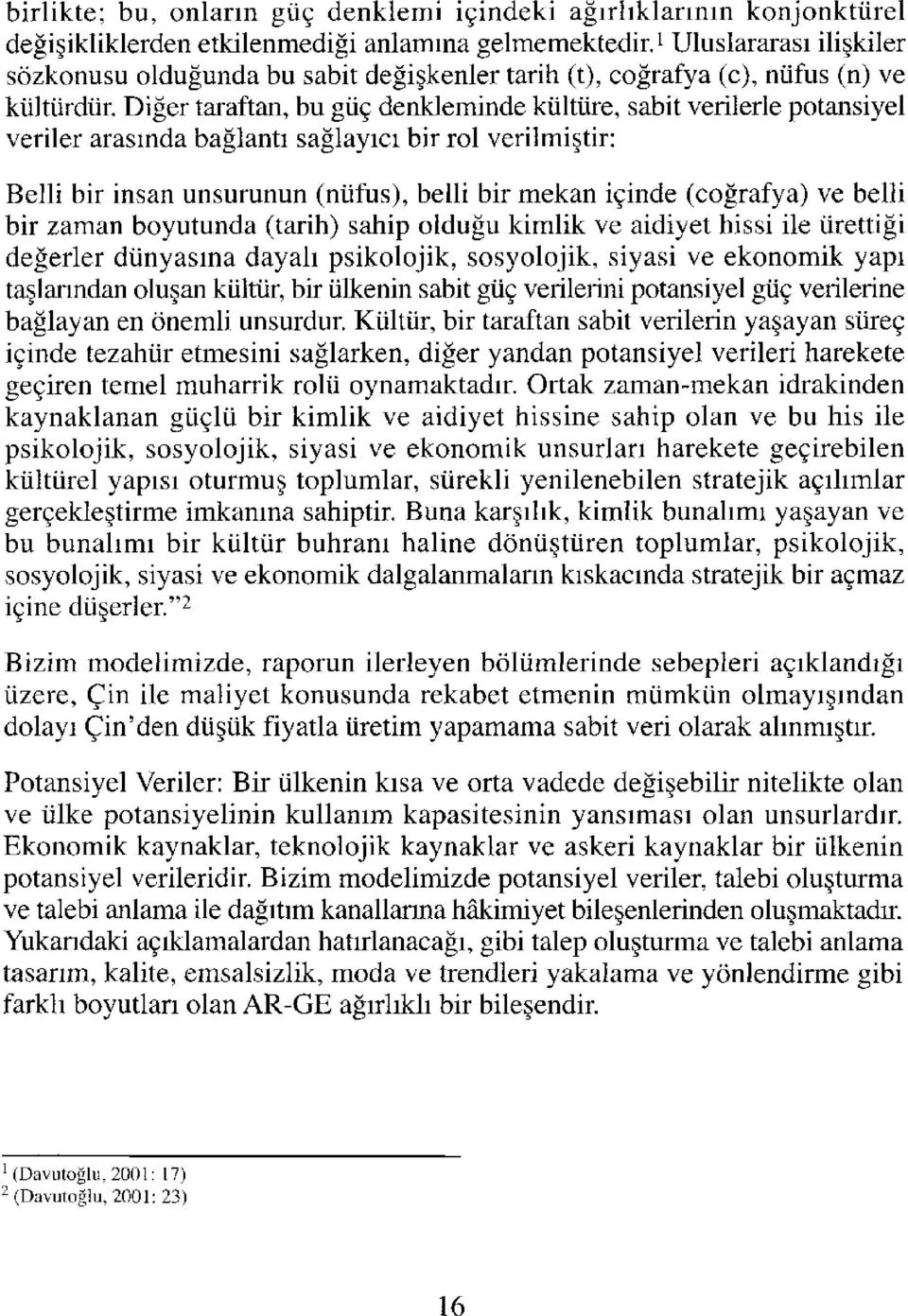 Diğer taraftan, bu güç denkleminde kültüre, sabit verilerle potansiyel veriler arasında bağlantı sağlayıcı bir rol verilmiştir: Belli bir insan unsurunun (nüfus), belli bir mekan içinde (coğrafya) ve