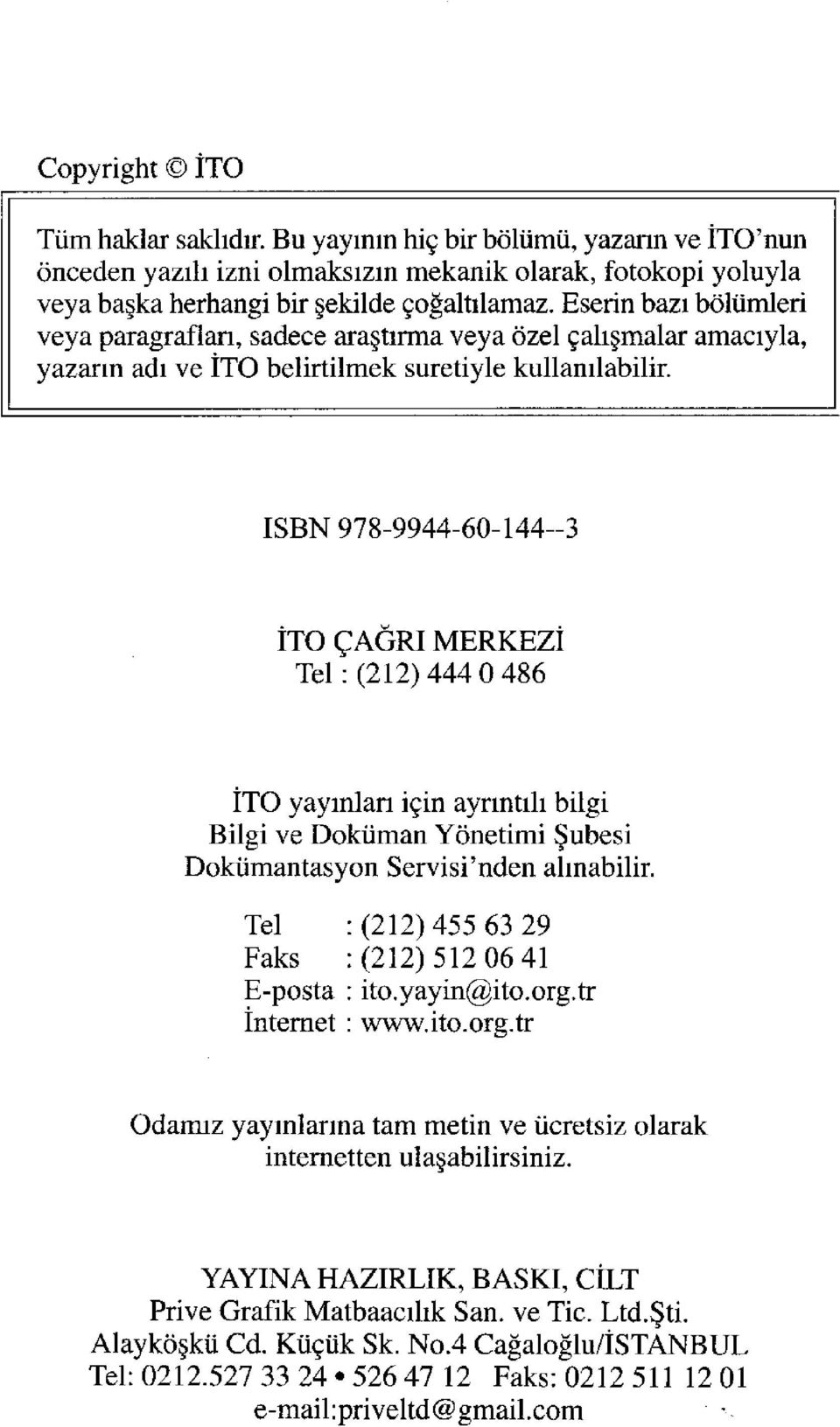 ISBN 978-9944-60-144-3 İTO ÇAĞRI MERKEZİ Tel: (212) 444 0 486 İTO yayınları için ayrıntılı bilgi Bilgi ve Doküman Yönetimi Şubesi Dokümantasyon Servisi'nden alınabilir.