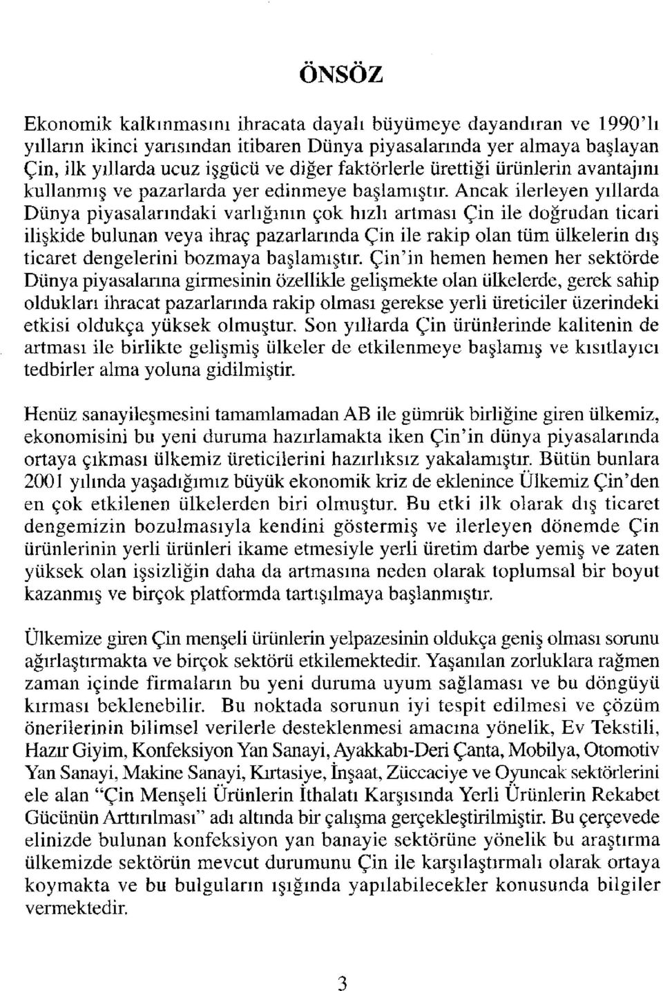 Ancak ilerleyen yıllarda Dünya piyasalarındaki varlığının çok hızlı artması Çin ile doğrudan ticari ilişkide bulunan veya ihraç pazarlarında Çin ile rakip olan tüm ülkelerin dış ticaret dengelerini