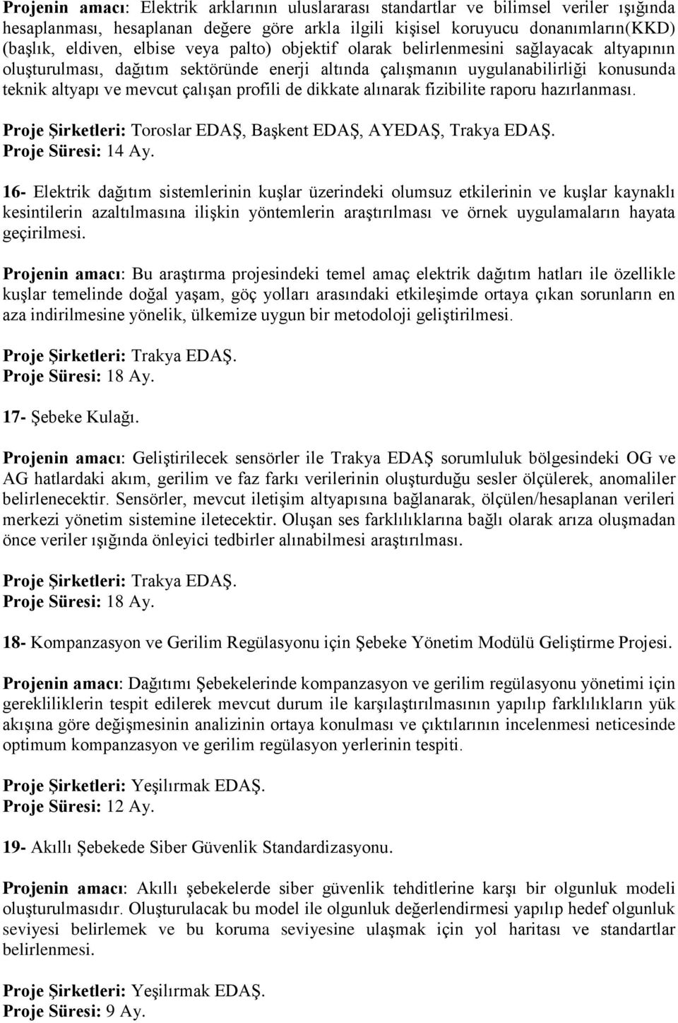 dikkate alınarak fizibilite raporu hazırlanması. Proje Şirketleri: Toroslar EDAŞ, Başkent EDAŞ, AYEDAŞ, Trakya EDAŞ. Proje Süresi: 14 Ay.