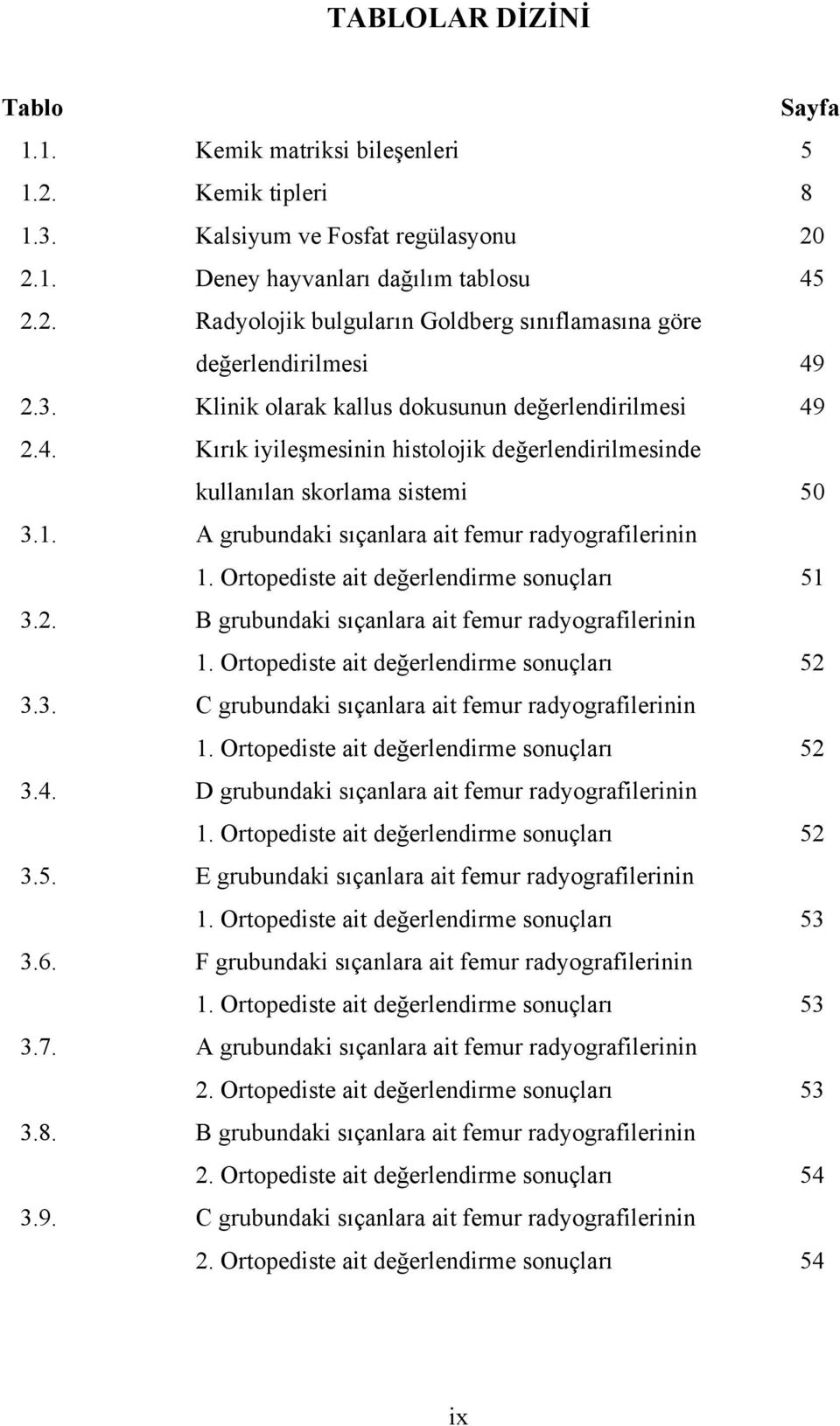 A grubundaki sıçanlara ait femur radyografilerinin 1. Ortopediste ait değerlendirme sonuçları 51 3.2. B grubundaki sıçanlara ait femur radyografilerinin 1.