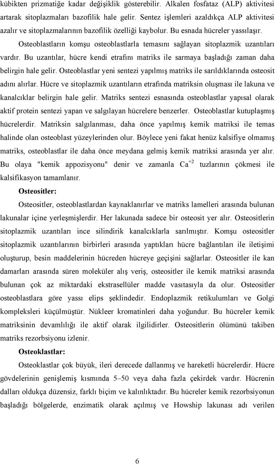 Osteoblastların komşu osteoblastlarla temasını sağlayan sitoplazmik uzantıları vardır. Bu uzantılar, hücre kendi etrafını matriks ile sarmaya başladığı zaman daha belirgin hale gelir.