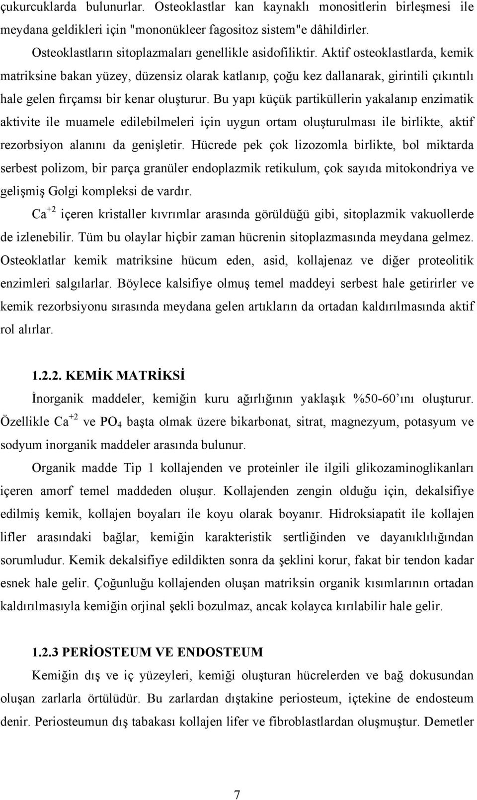 Aktif osteoklastlarda, kemik matriksine bakan yüzey, düzensiz olarak katlanıp, çoğu kez dallanarak, girintili çıkıntılı hale gelen fırçamsı bir kenar oluşturur.