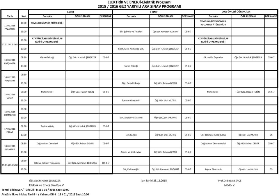 Gör.Rıdvan DEMİR Matematik-I Öğr.Gör. Harun TEKİN İşletme Yönetimi-I Öğr.Gör. Ural MUTLU Matematik-I Öğr.Gör. Harun TEKİN RTESİ Sist. Analizi ve Tasarımı Öğr.Gör.Cem SAKARYA Tesisata Giriş Öğr.Gör.H.Haluk ŞENGEZER Ev Cihazları Öğr.