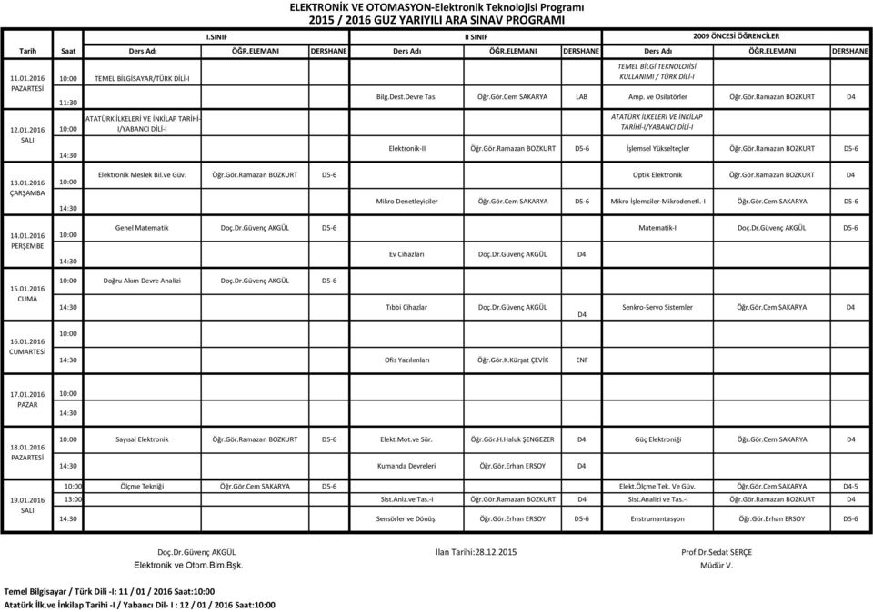 ve Güv. Öğr.Gör.Ramazan BOZKURT D5-6 Optik Elektronik Öğr.Gör.Ramazan BOZKURT Mikro Denetleyiciler Öğr.Gör.Cem SAKARYA D5-6 Mikro İşlemciler-Mikrodenetl.-I Öğr.Gör.Cem SAKARYA D4 D5-6 Genel Matematik Doç.