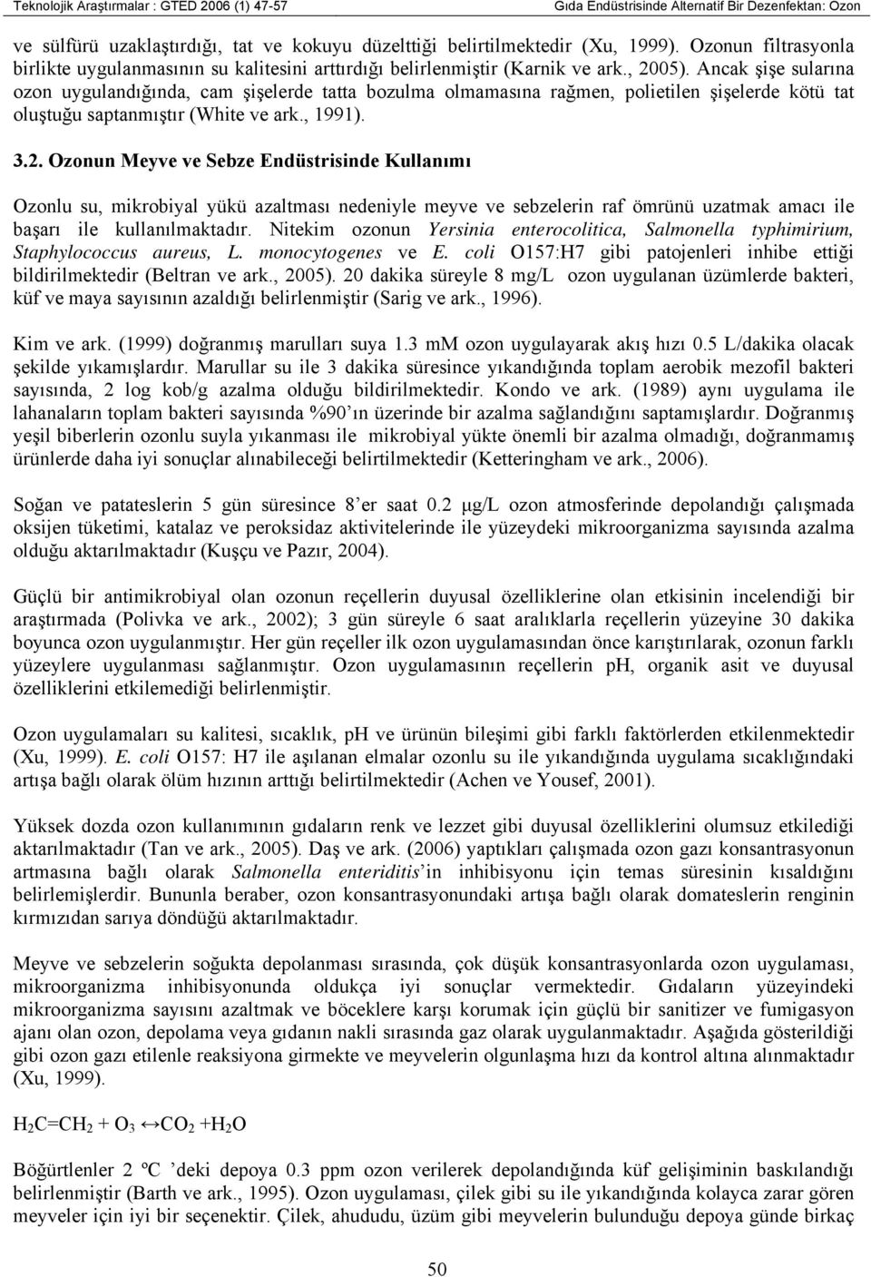 Ancak şişe sularına ozon uygulandığında, cam şişelerde tatta bozulma olmamasına rağmen, polietilen şişelerde kötü tat oluştuğu saptanmıştır (White ve ark., 1991). 3.2.