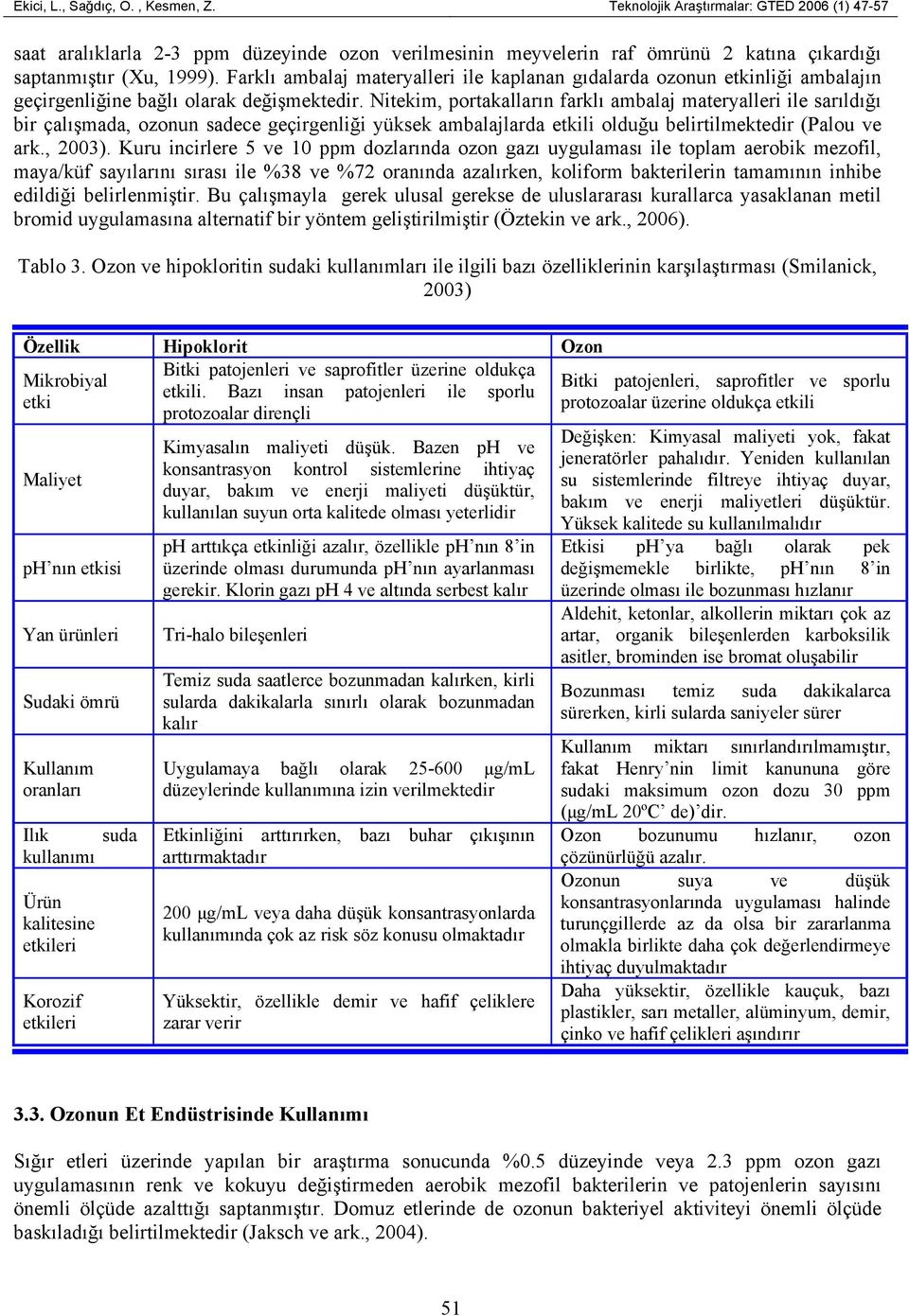 Nitekim, portakalların farklı ambalaj materyalleri ile sarıldığı bir çalışmada, ozonun sadece geçirgenliği yüksek ambalajlarda etkili olduğu belirtilmektedir (Palou ve ark., 2003).