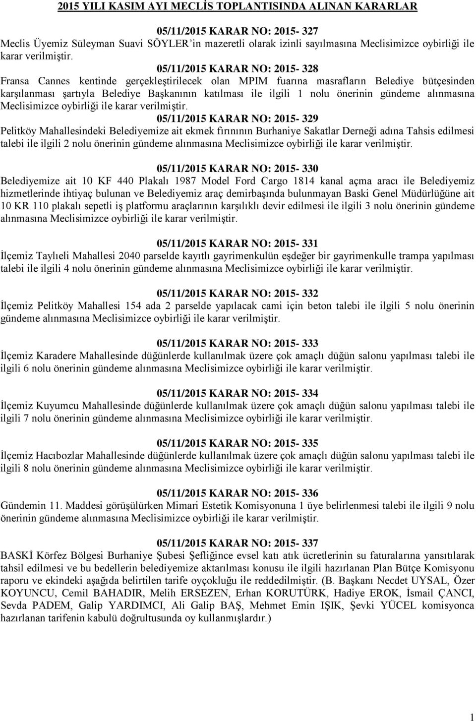 05/11/2015 KARAR NO: 2015-328 Fransa Cannes kentinde gerçekleştirilecek olan MPIM fuarına masrafların Belediye bütçesinden karşılanması şartıyla Belediye Başkanının katılması ile ilgili 1 nolu