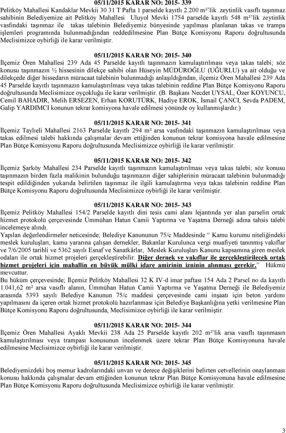 bünyesinde yapılması planlanan takas ve trampa işlemleri programında bulunmadığından reddedilmesine Plan Bütçe Komisyonu Raporu doğrultusunda Meclisimizce oybirliği ile karar verilmiştir.