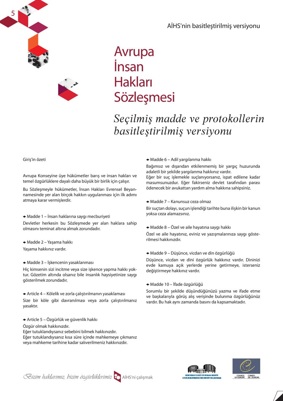 Bu Sözleşmeyle hükümetler, İnsan Hakları Evrensel Beyannamesinde yer alan birçok hakkın uygulanması için ilk adımı atmaya karar vermişlerdir.