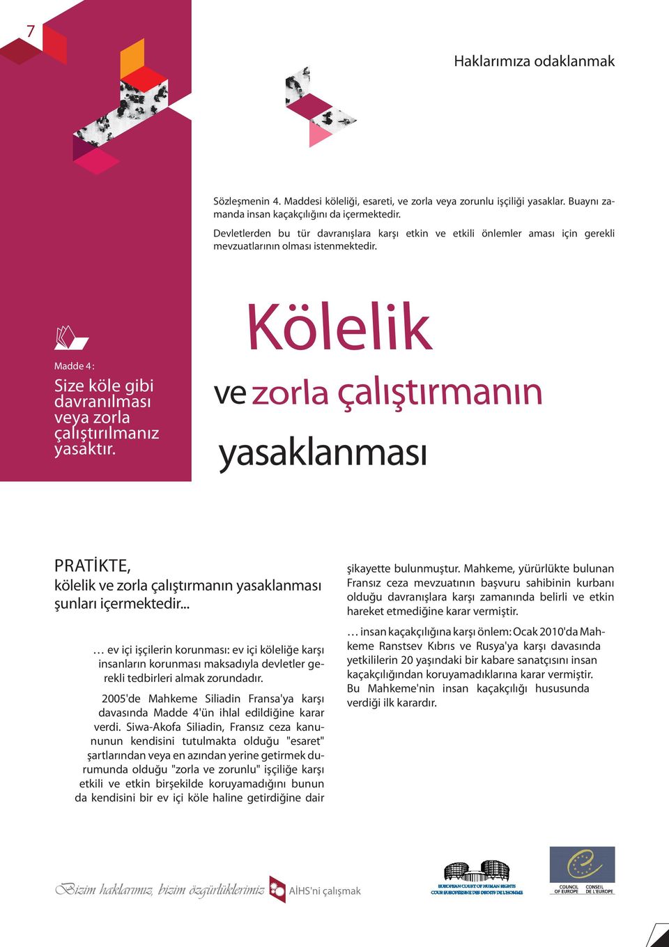 Kölelik Madde 4 : Size köle gibi davranılması veya zorla çalıştırılmanız yasaktır. ve zorla çalıştırmanın yasaklanması PRATİKTE, kölelik ve zorla çalıştırmanın yasaklanması şunları içermektedir.