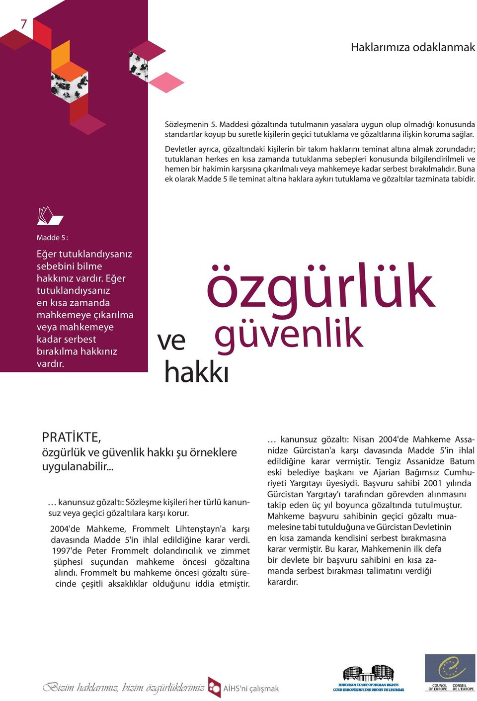 Devletler ayrıca, gözaltındaki kişilerin bir takım haklarını teminat altına almak zorundadır; tutuklanan herkes en kısa zamanda tutuklanma sebepleri konusunda bilgilendirilmeli ve hemen bir hakimin